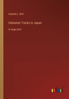 Isabella L Bird - Unbeaten Tracks in Japan, Häftad