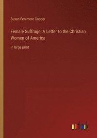 bokomslag Female Suffrage; A Letter to the Christian Women of America