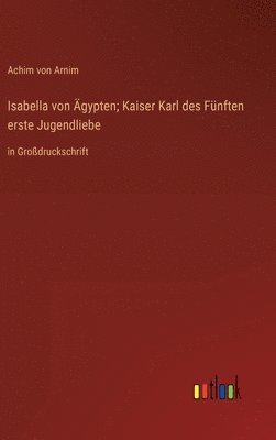Achim Von Arnim, Achim von Arnim - Isabella von Ägypten; Kaiser Karl des Fünften erste Jugendliebe, Inbunden