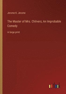 bokomslag Master of Mrs. Chilvers; An Improbable Comedy