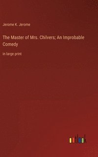 bokomslag Master of Mrs. Chilvers; An Improbable Comedy