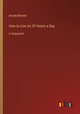 Arnold Bennett - How to Live on 24 Hours a Day, Häftad