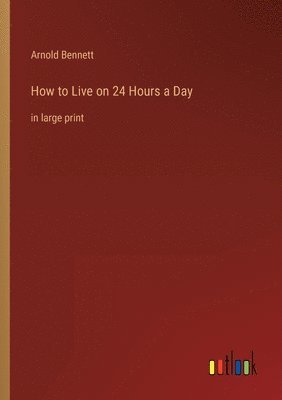 bokomslag How to Live on 24 Hours a Day