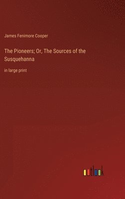 Pioneers; Or, The Sources of the Susquehanna