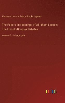 Abraham Lincoln, Arthur Brooks Lapsley - Papers and Writings of Abraham Lincoln; The Lincoln-Douglas Debates, Inbunden