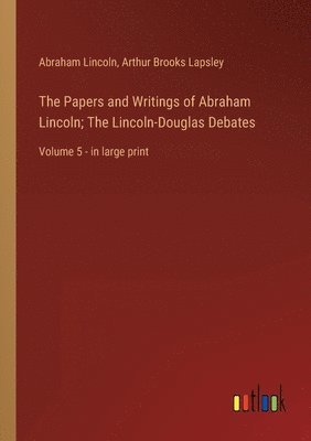Abraham Lincoln, Arthur Brooks Lapsley - Papers and Writings of Abraham Lincoln; The Lincoln-Douglas Debates, Häftad