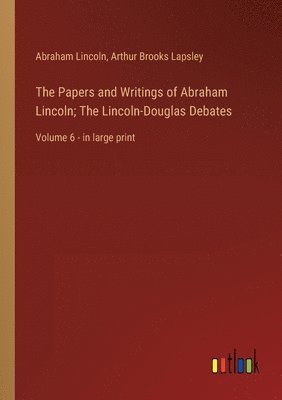 Abraham Lincoln, Arthur Brooks Lapsley - Papers and Writings of Abraham Lincoln; The Lincoln-Douglas Debates, Häftad