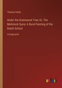 bokomslag Under the Greenwood Tree; Or, The Mellstock Quire; A Rural Painting of the Dutch School