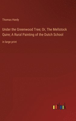 bokomslag Under the Greenwood Tree; Or, The Mellstock Quire; A Rural Painting of the Dutch School