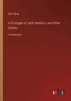 bokomslag A Protegee of Jack Hamlin's, and Other Stories