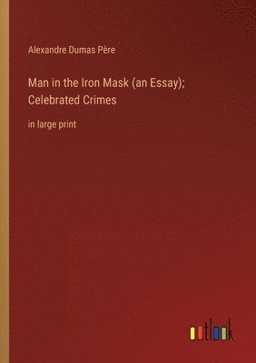 Man in the Iron Mask (an Essay); Celebrated Crimes 1