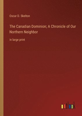 bokomslag The Canadian Dominion; A Chronicle of Our Northern Neighbor