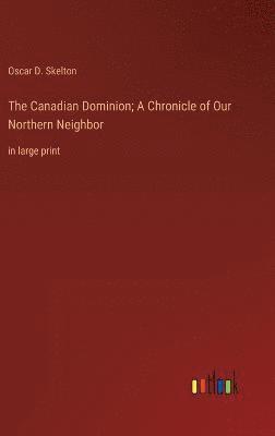 bokomslag The Canadian Dominion; A Chronicle of Our Northern Neighbor