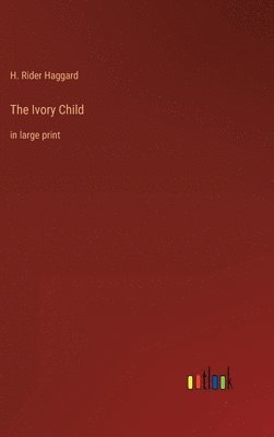 H Rider Haggard, H. Rider Haggard - Ivory Child, Inbunden