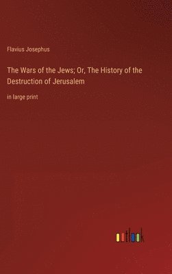 Flavius Josephus - Wars of the Jews; Or, The History of the Destruction of Jerusalem, Inbunden