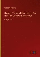 Plunkitt of Tammany Hall; a Series of Very Plain Talks on Very Practical Politics 1