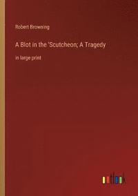 bokomslag A Blot in the 'Scutcheon; A Tragedy