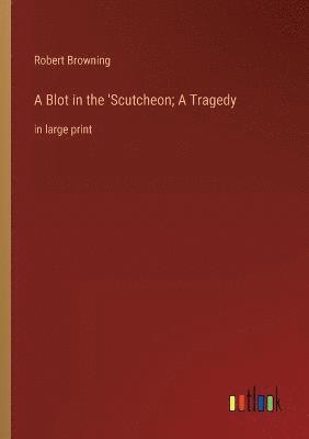 bokomslag A Blot in the 'Scutcheon; A Tragedy