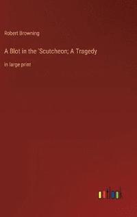 bokomslag A Blot in the 'Scutcheon; A Tragedy