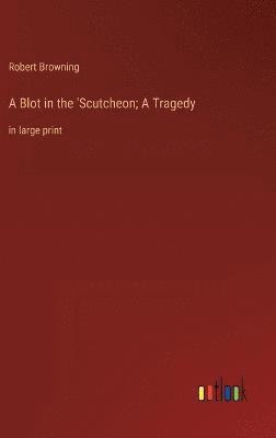 bokomslag A Blot in the 'Scutcheon; A Tragedy