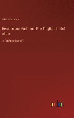 Friedrich Hebbel - Herodes und Mariamne; Eine Tragödie in fünf Akten, Inbunden