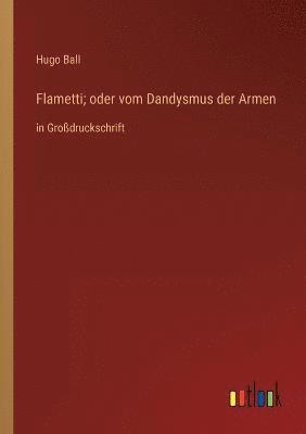 Hugo Ball - Flametti; oder vom Dandysmus der Armen, Häftad