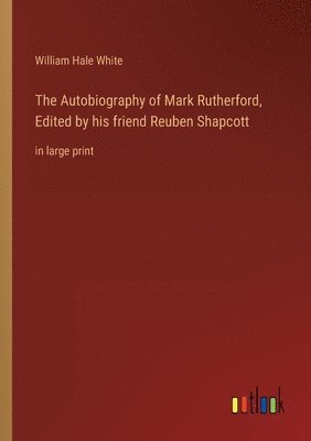 bokomslag The Autobiography of Mark Rutherford, Edited by his friend Reuben Shapcott