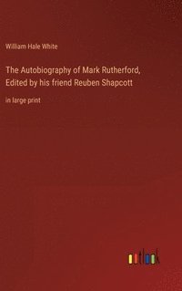 bokomslag The Autobiography of Mark Rutherford, Edited by his friend Reuben Shapcott