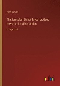 bokomslag The Jerusalem Sinner Saved; or, Good News for the Vilest of Men