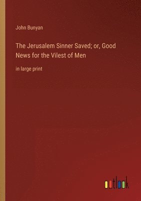 bokomslag The Jerusalem Sinner Saved; or, Good News for the Vilest of Men