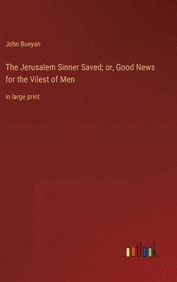 bokomslag The Jerusalem Sinner Saved; or, Good News for the Vilest of Men