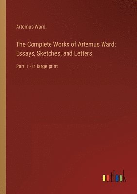 Artemus Ward - Complete Works of Artemus Ward; Essays, Sketches, and Letters, Häftad