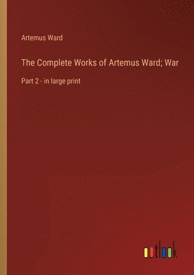 The Complete Works of Artemus Ward; War 1