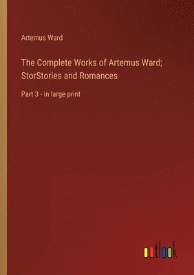 bokomslag The Complete Works of Artemus Ward; StorStories and Romances