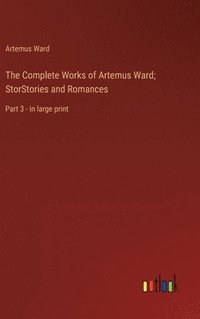 bokomslag The Complete Works of Artemus Ward; StorStories and Romances