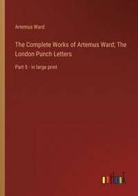 bokomslag The Complete Works of Artemus Ward; The London Punch Letters