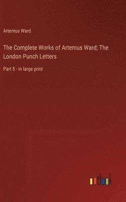 bokomslag The Complete Works of Artemus Ward; The London Punch Letters