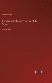 bokomslag The Man from Glengarry; A Tale of the Ottawa