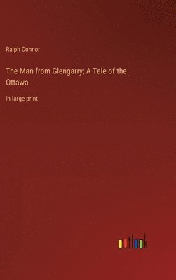 bokomslag The Man from Glengarry; A Tale of the Ottawa