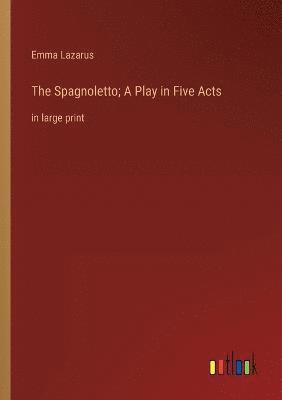 bokomslag The Spagnoletto; A Play in Five Acts