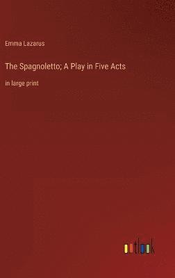 bokomslag The Spagnoletto; A Play in Five Acts