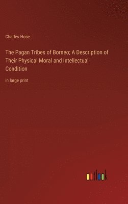 Charles Hose - Pagan Tribes of Borneo; A Description of Their Physical Moral and Intellectual Condition, Inbunden
