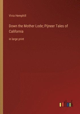 Down the Mother Lode; Pijneer Tales of California 1