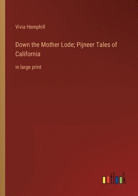 Down the Mother Lode; Pijneer Tales of California