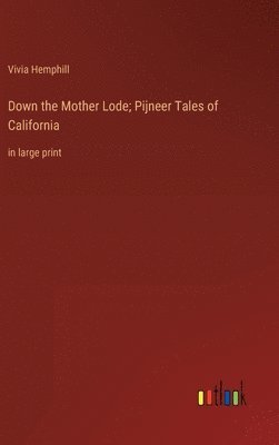 Down the Mother Lode; Pijneer Tales of California 1