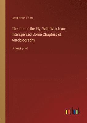 bokomslag The Life of the Fly; With Which are Interspersed Some Chapters of Autobiography