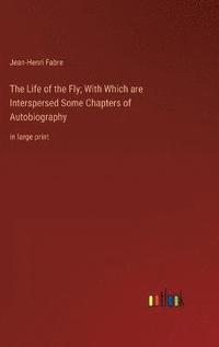 bokomslag The Life of the Fly; With Which are Interspersed Some Chapters of Autobiography