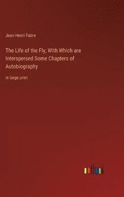 The Life of the Fly; With Which are Interspersed Some Chapters of Autobiography 1