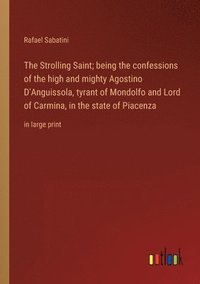 bokomslag The Strolling Saint; being the confessions of the high and mighty Agostino D'Anguissola, tyrant of Mondolfo and Lord of Carmina, in the state of Piacenza