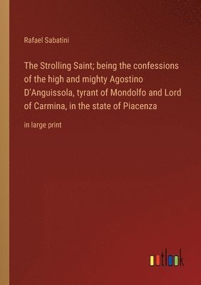 bokomslag The Strolling Saint; being the confessions of the high and mighty Agostino D'Anguissola, tyrant of Mondolfo and Lord of Carmina, in the state of Piacenza